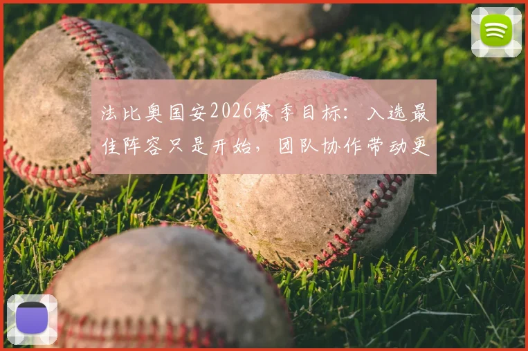 法比奥国安2026赛季目标:入选最佳阵容只是开始,团队协作带动更多队友获奖