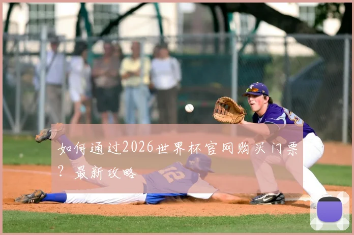 如何通过2026世界杯官网购买门票？最新攻略