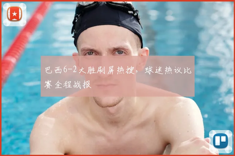 巴西6-2大胜刷屏热搜,球迷热议比赛全程战报