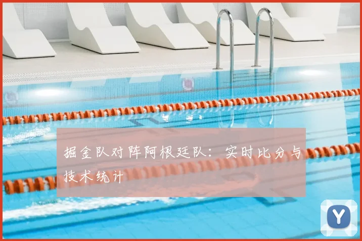 掘金队对阵阿根廷队:实时比分与技术统计