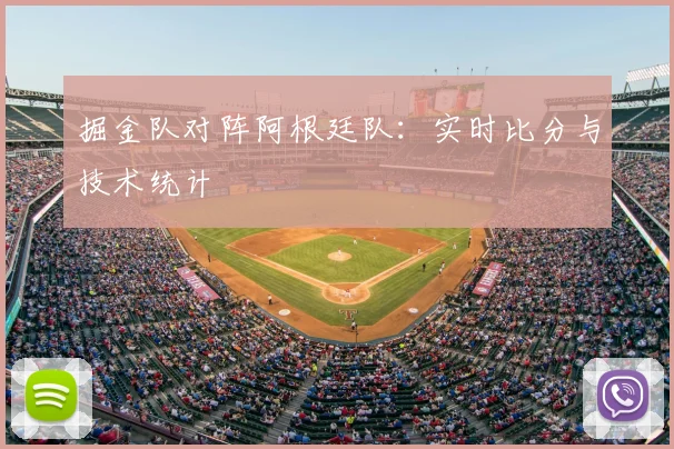 掘金队对阵阿根廷队:实时比分与技术统计